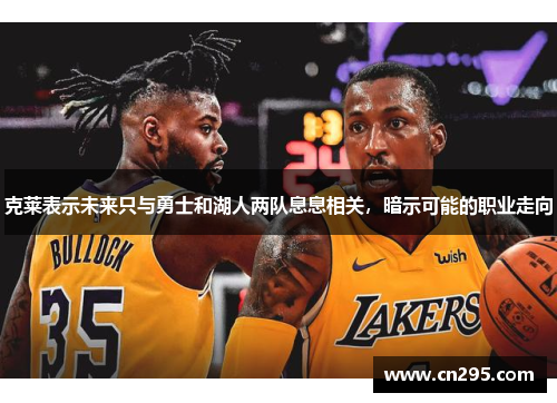 克莱表示未来只与勇士和湖人两队息息相关，暗示可能的职业走向