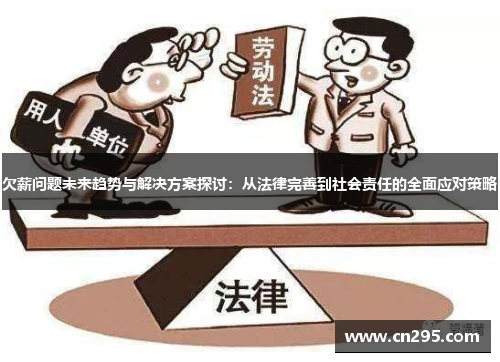 欠薪问题未来趋势与解决方案探讨：从法律完善到社会责任的全面应对策略
