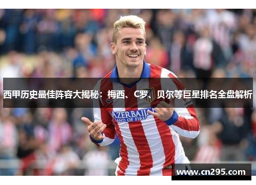 西甲历史最佳阵容大揭秘:梅西、C罗、贝尔等巨星排名全盘解析 西甲历史最佳阵容大揭秘:梅西、C罗、贝尔等巨星排名全盘解析