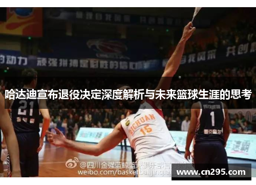 哈达迪宣布退役决定深度解析与未来篮球生涯的思考 哈达迪宣布退役决定深度解析与未来篮球生涯的思考