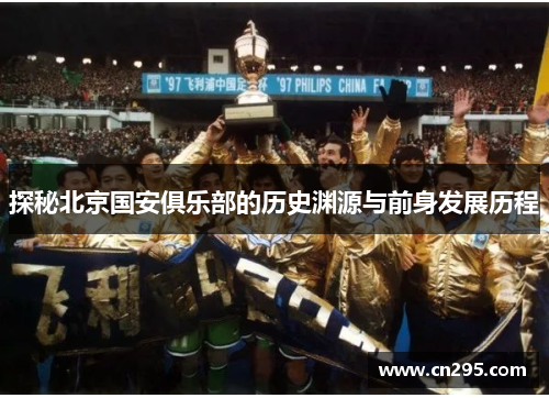 探秘北京国安俱乐部的历史渊源与前身发展历程
