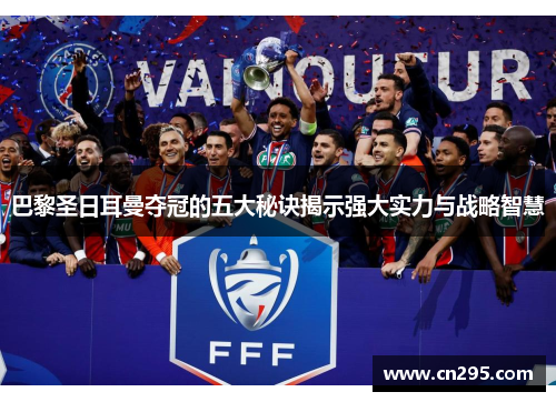 巴黎圣日耳曼夺冠的五大秘诀揭示强大实力与战略智慧